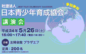 5月26日 日本青少年育成協会講演会が実施されます。